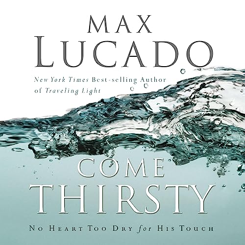 Come Thirsty by Max Lucado