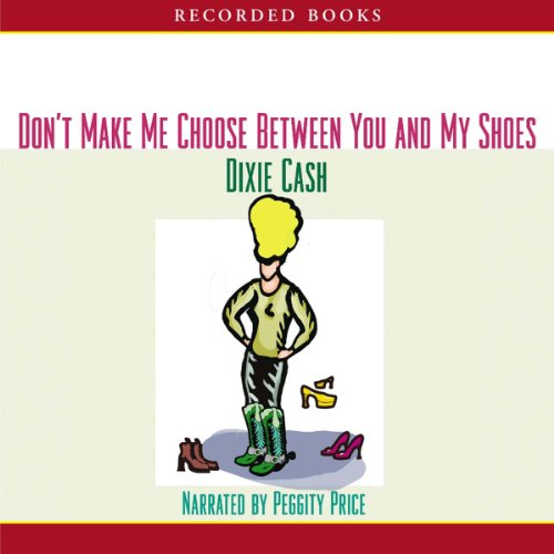Don't Make Me Choose Between You and My Shoes by Dixie Cash