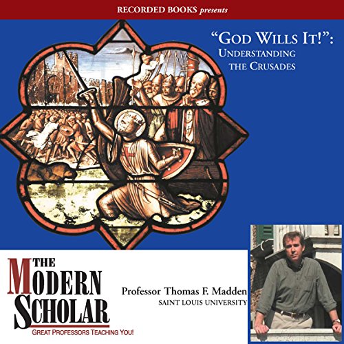 The Modern Scholar: God Wills It!: Understanding the Crusades