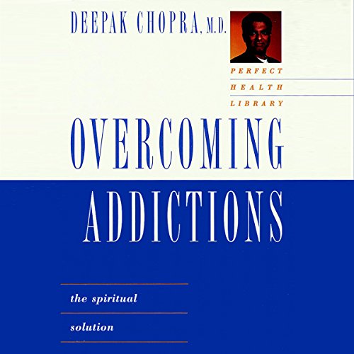 Overcoming Addictions by Deepak Chopra M.D.