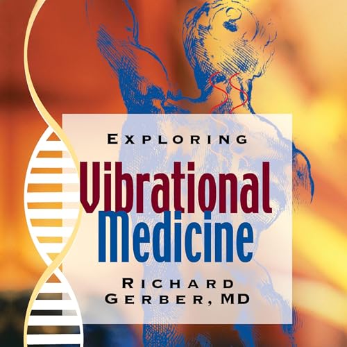 Exploring Vibrational Medicine by Richard Gerber MD