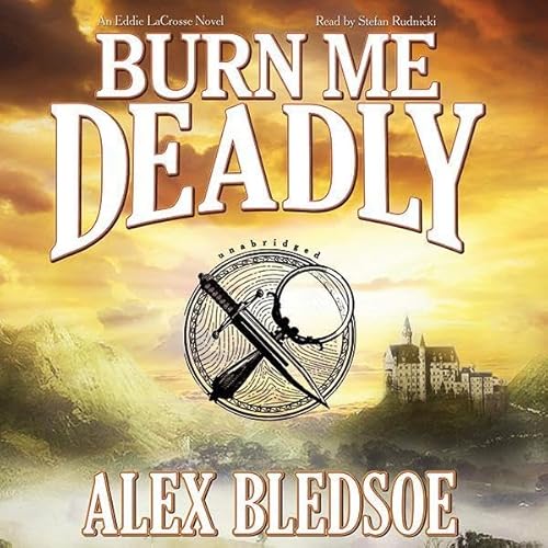 Burn Me Deadly by Alex Bledsoe