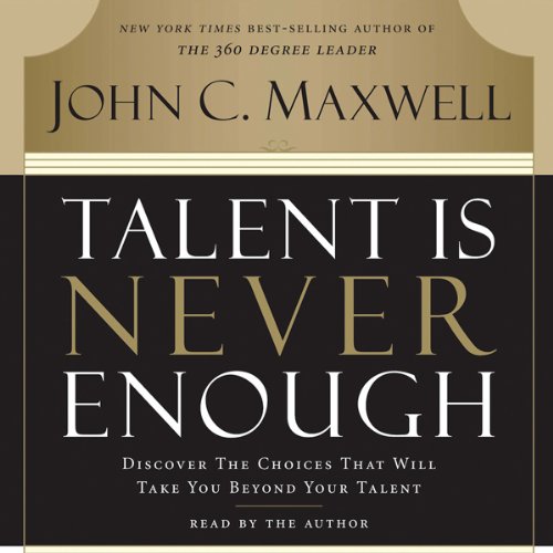 Talent Is Never Enough by John C. Maxwell