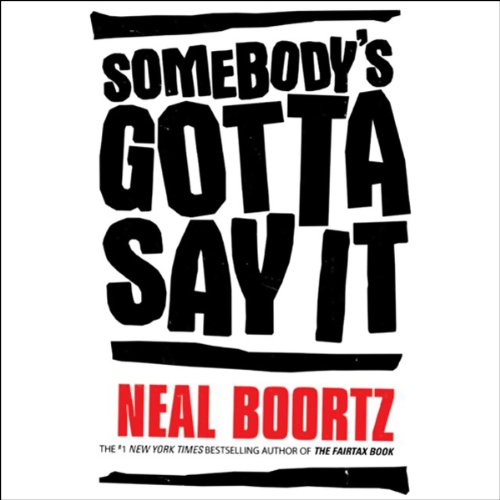 Somebody's Gotta Say It by Neal Boortz