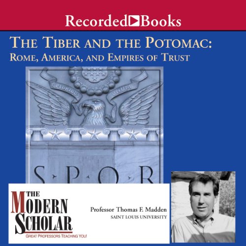 The Modern Scholar: The Tiber and the Potomac: Rome, America, and Empires of Trust