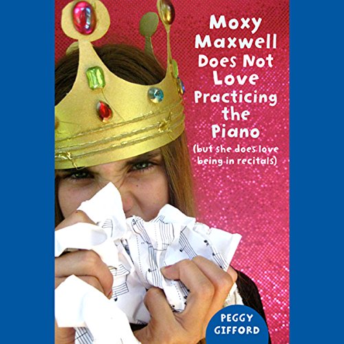 Moxy Maxwell Does Not Love Practicing the Piano by Peggy Gifford