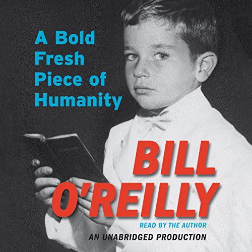 A Bold Fresh Piece of Humanity by Bill O'Reilly