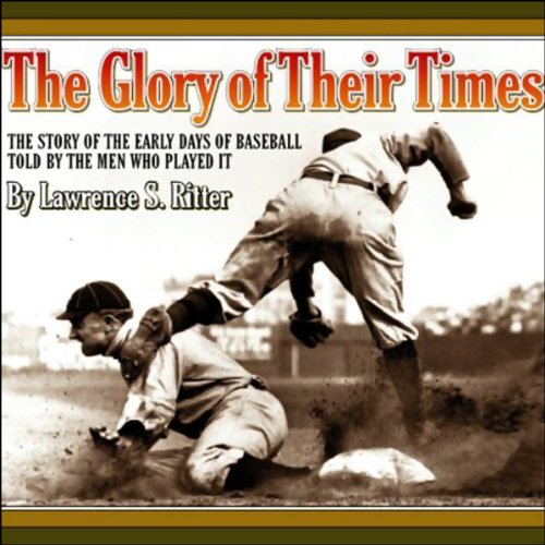 The Glory of Their Times by Lawrence S. Ritter