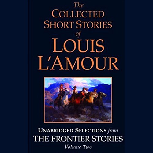 The Collected Short Stories of Louis L'Amour: Unabridged Selections from The Frontier Stories: Volume 2 by Louis L'Amour