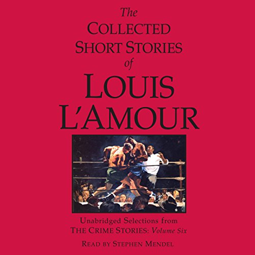 The Collected Short Stories of Louis L'Amour: Unabridged Selections from the Crime Stories: Volume 6