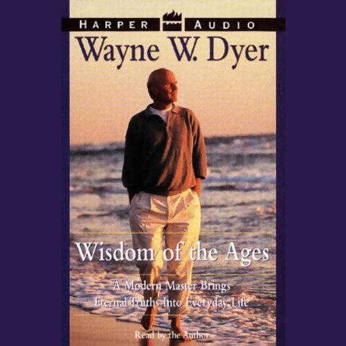 Wisdom of the Ages by Wayne W. Dyer
