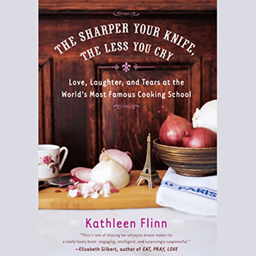 The Sharper Your Knife, the Less You Cry by Kathleen Flinn