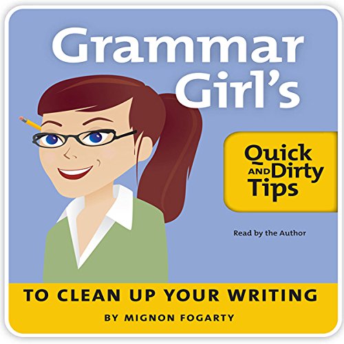Grammar Girl's Quick and Dirty Tips to Clean Up Your Writing by Mignon Fogarty