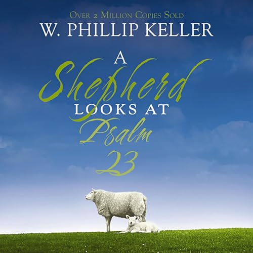 A Shepherd Looks at Psalm 23 by W. Phillip Keller