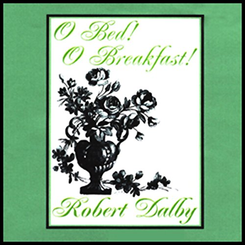O Bed! O Breakfast! by Robert Dalby