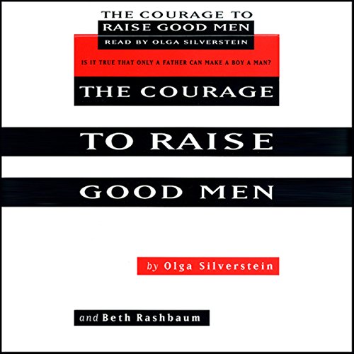 The Courage to Raise Good Men by Olga Silverstein