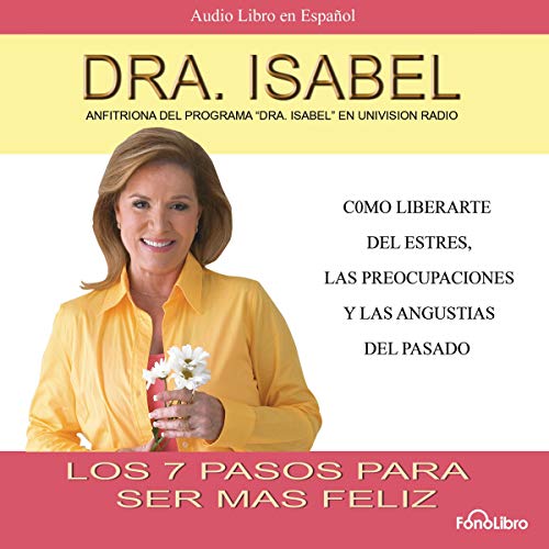 Los 7 pasos para ser mas feliz (Dramatized) by Dra. Isabel Gomez-Bassols