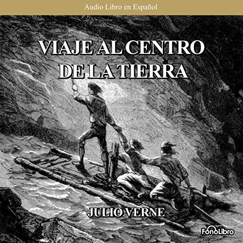 Viaje al Centro de la Tierra [Journey to the Center of the Earth] (Dramatized) by Jules Verne
