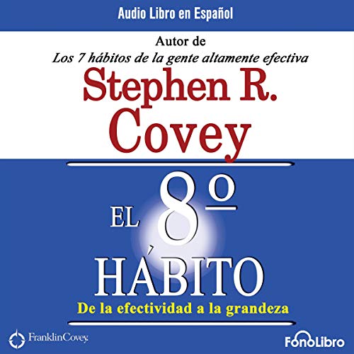 El Octavo Habito De la Efectividad a la Grandeza [The 8th Habit