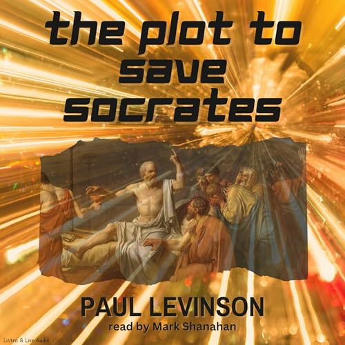 The Plot to Save Socrates by Paul Levinson