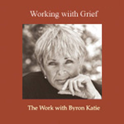 Working With Grief by Byron Katie Mitchell