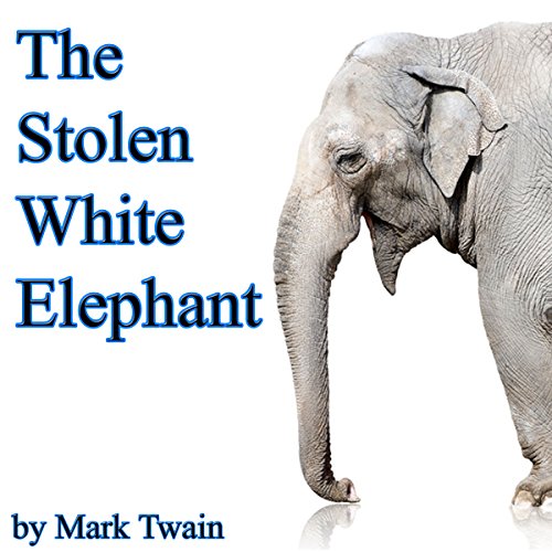 The Stolen White Elephant (Dramatized) by Mark Twain