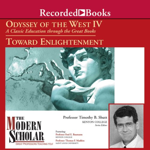 The Modern Scholar: Odyssey of the West IV: A Classic Education through the Great Books: Towards Enlightenment