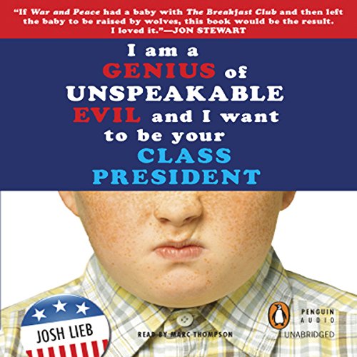 I Am a Genius of Unspeakable Evil and I Want to Be Your Class President by Josh Lieb