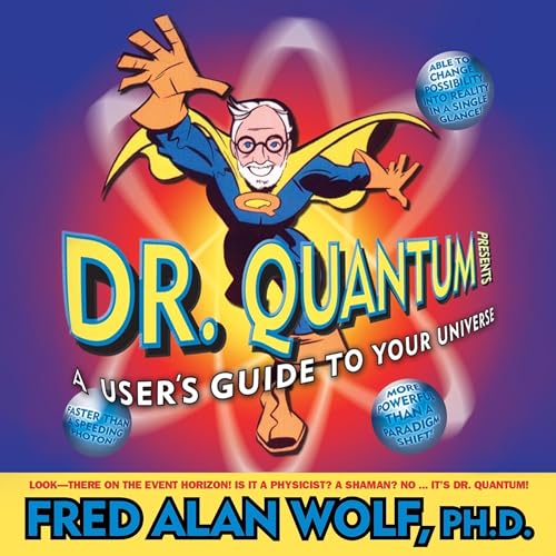 Dr. Quantum Presents: A User's Guide to Your Universe by Fred Alan Wolf PhD
