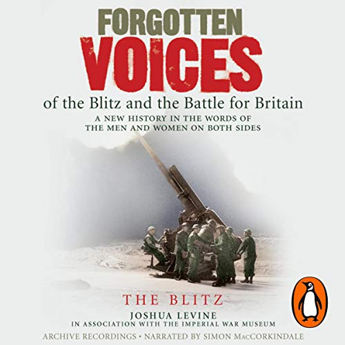 Forgotten Voices of the Blitz and the Battle for Britain