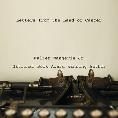Letters from the Land of Cancer by Walter Wangerin Jr.