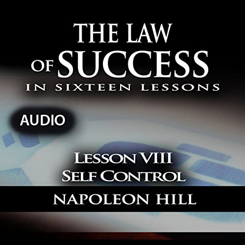 The Law of Success, Lesson VIII: Self Control by Napoleon Hill