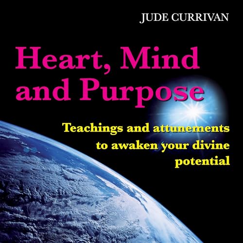 Heart, Mind And Purpose by Jude Currivan Ph.D.