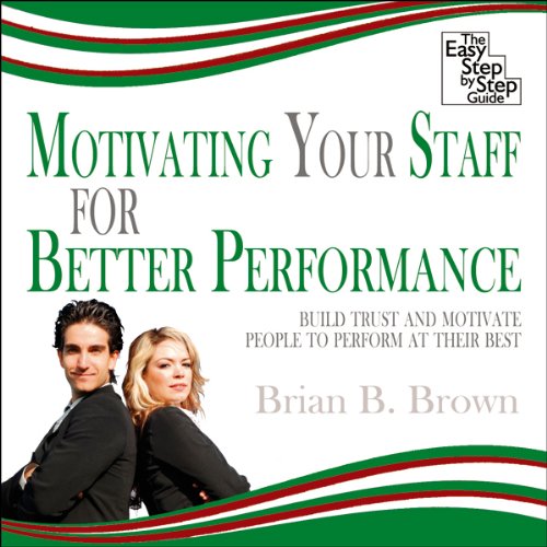 Motivating Your Staff for Better Performance by Brian B Brown