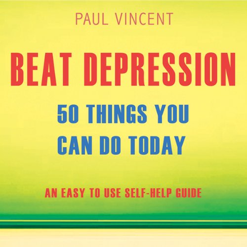 Beat Depression - 50 Things You Can Do Today by Paul Vincent