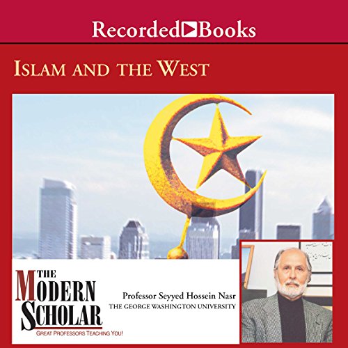 The Modern Scholar: Islam and the West by Professor Sayyed Hossein Nasr