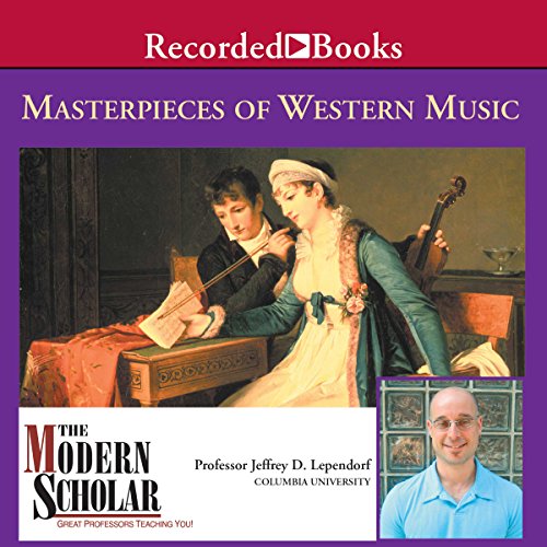 The Modern Scholar: Masterpieces of Western Music by Professor Jeffrey Lependorf