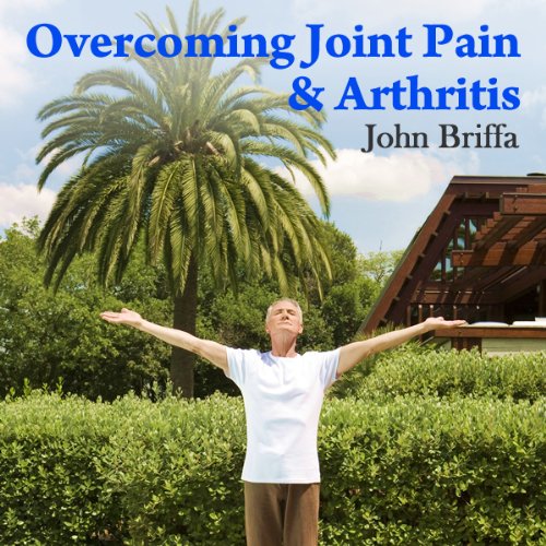 Overcoming Joint Pain and Arthritis by Dr John Briffa