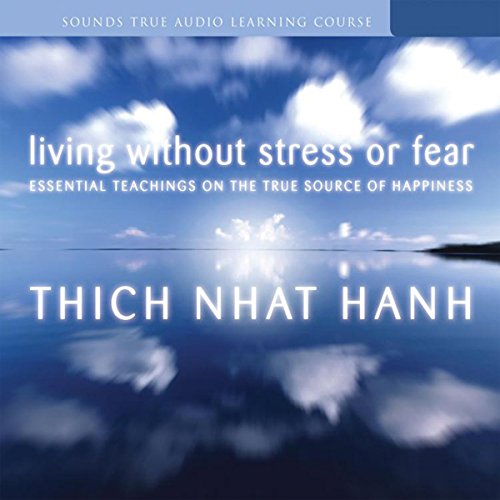 Living Without Stress or Fear by Thich Nhat Hanh