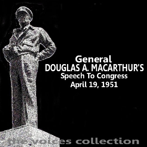 General Douglas A MacArthur's Speech To Congress by Douglas MacArthur