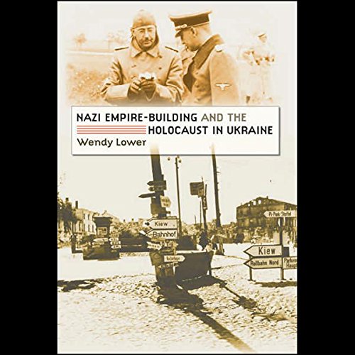 Nazi Empire Building and the Holocaust in Ukraine