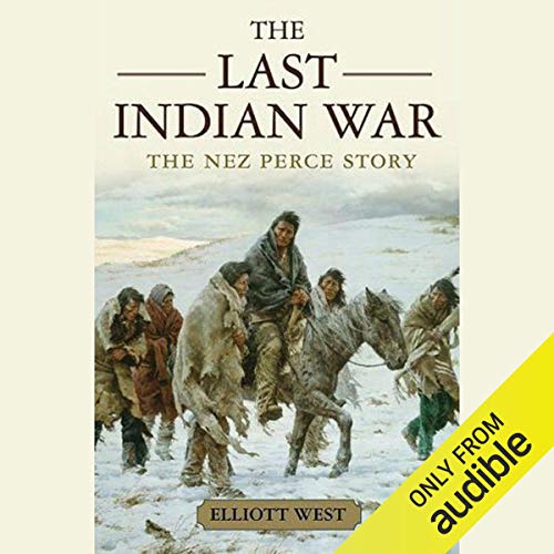 The Last Indian War: The Nez Perce Story by Elliott West