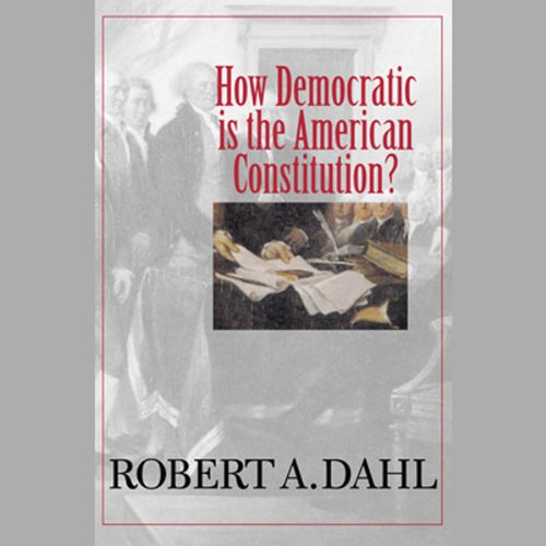 How Democratic Is the American Constitution? by Robert A. Dahl