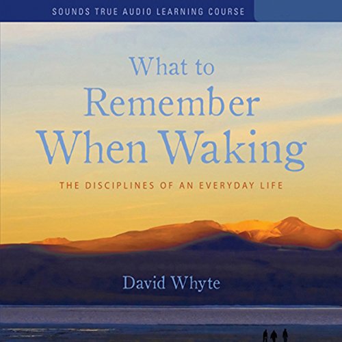 What to Remember When Waking by David Whyte