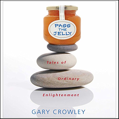 Pass the Jelly: Tales of Ordinary Enlightenment by Gary Crowley