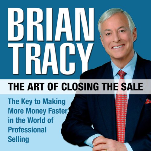 The Art of Closing the Sale by Brian Tracy