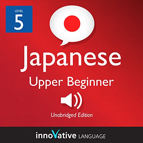 Learn Japanese - Level 5: Upper Beginner Japanese, Volume 1: Lessons 1-25