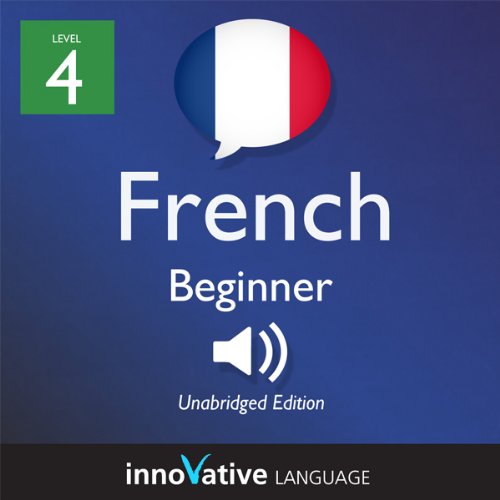 Learn French - Level 4: Beginner French, Volume 1: Lessons 1-25 by Innovative Language Learning
