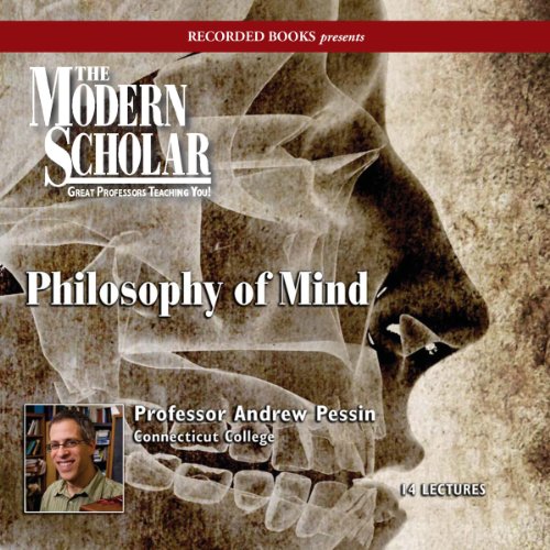 The Modern Scholar: Philosophy of Mind by Prof. Andrew Pessin