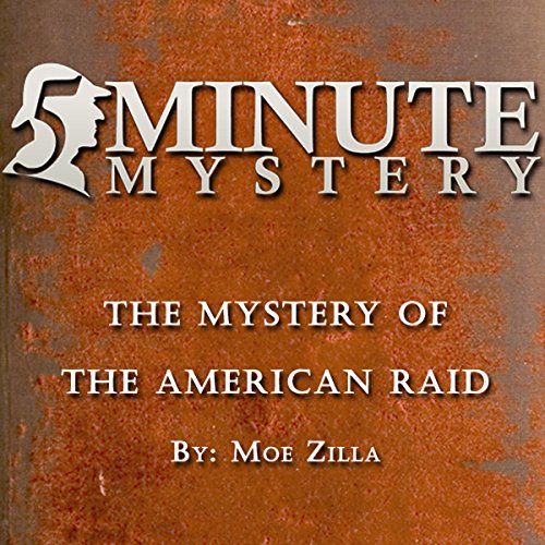 5 Minute Mystery - The Mystery of the American Raid by Moe Zilla
